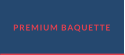PREMIUM BAQUETTE
